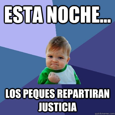 esta noche... los peques repartiran justicia  Success Kid