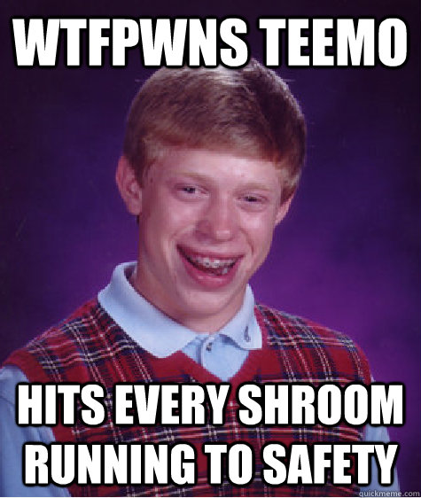 WTFPWNS Teemo hits every shroom running to safety  Bad Luck Brian