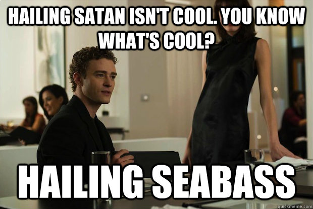 Hailing Satan Isn T Cool You Know What S Cool Hailing Seabass You Know Whats Cool Quickmeme