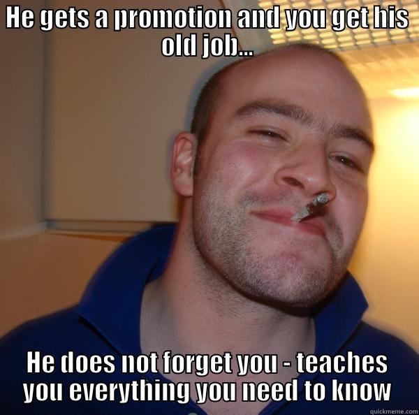 HE GETS A PROMOTION AND YOU GET HIS OLD JOB... HE DOES NOT FORGET YOU - TEACHES YOU EVERYTHING YOU NEED TO KNOW Good Guy Greg 