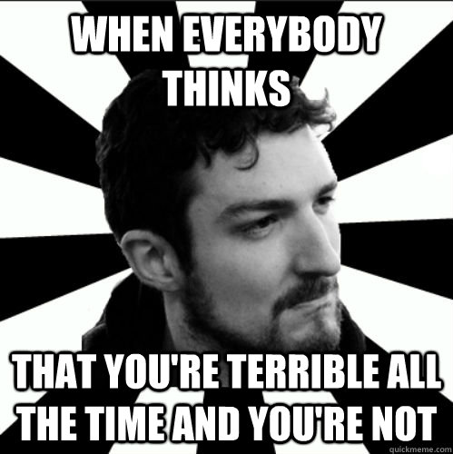 When everybody thinks that you're terrible all the time and you're not - When everybody thinks that you're terrible all the time and you're not  FRANK TURNER PROBLEMS