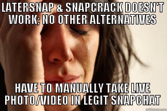 LATERSNAP & SNAPCRACK DOESN'T WORK; NO OTHER ALTERNATIVES HAVE TO MANUALLY TAKE LIVE PHOTO/VIDEO IN LEGIT SNAPCHAT First World Problems