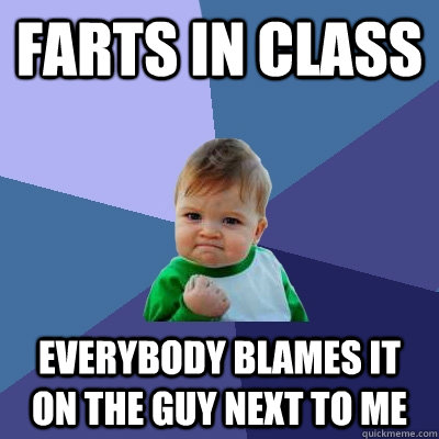 farts in class everybody blames it on the guy next to me  Success Kid