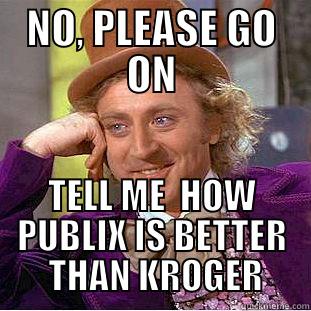 KROGER MEME - NO, PLEASE GO ON TELL ME  HOW PUBLIX IS BETTER  THAN KROGER Creepy Wonka