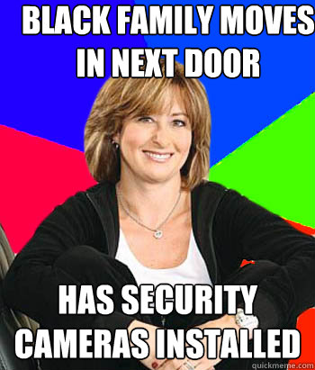 black family moves in next door has security cameras installed - black family moves in next door has security cameras installed  Sheltering Suburban Mom