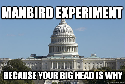 Manbird Experiment Because Your Big Head IS Why  Scumbag Congress