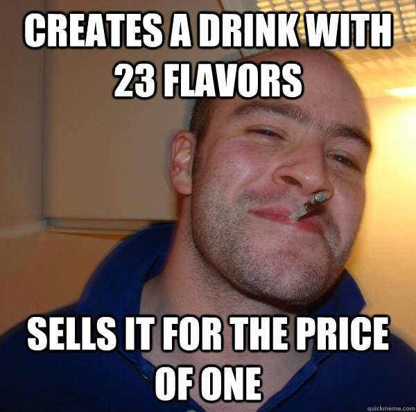 Creates a drink with 23 flavors sells it for the price of one - Creates a drink with 23 flavors sells it for the price of one  Misc