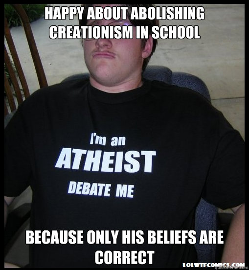 Happy about abolishing creationism in school Because only his beliefs are correct - Happy about abolishing creationism in school Because only his beliefs are correct  Scumbag Atheist