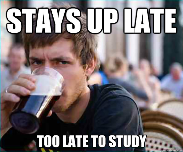 stays up late too late to study - stays up late too late to study  Lazy College Senior