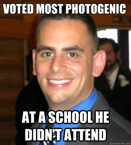 Voted most photogenic at a school he didn't attend  Ridiculously Handsome Guy