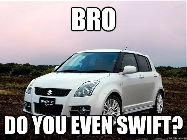 BRO Do you even swift?  Suzuki swift