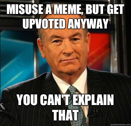 Misuse a meme, but get upvoted anyway You can't explain that - Misuse a meme, but get upvoted anyway You can't explain that  You cant explain that