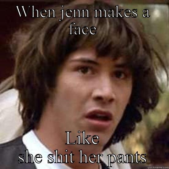 WHEN JENN MAKES A FACE LIKE SHE SHIT HER PANTS conspiracy keanu