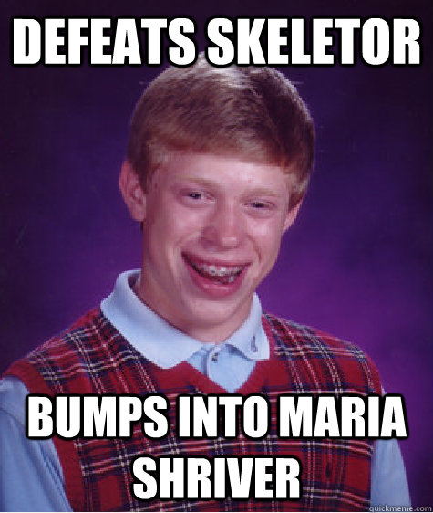 defeats skeletor bumps into maria shriver Caption 3 goes here - defeats skeletor bumps into maria shriver Caption 3 goes here  Bad Luck Brian