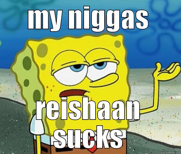 MY NIGGAS REISHAAN SUCKS Tough Spongebob