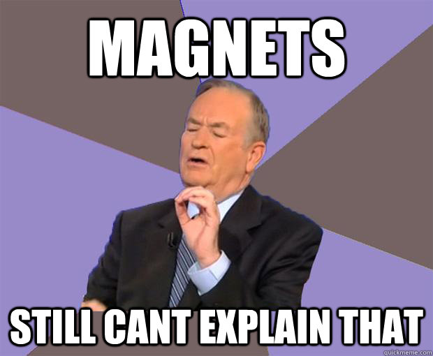 magnets  still cant explain that  Bill O Reilly