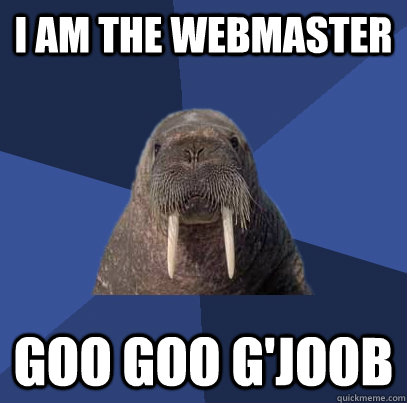 I am the webmaster goo goo g'joob  Web Developer Walrus