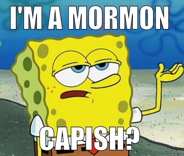 IAMC.....345@#$% AND AND IT AND - I'M A MORMON CAPISH? Tough Spongebob