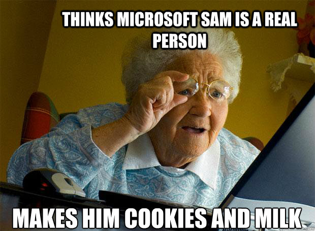 THINKS MICROSOFT SAM IS A REAL PERSON MAKES HIM COOKIES AND MILK   - THINKS MICROSOFT SAM IS A REAL PERSON MAKES HIM COOKIES AND MILK    Grandma finds the Internet