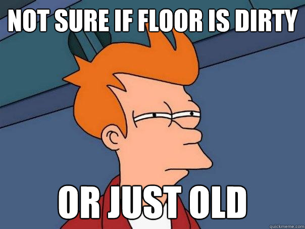 Not sure if floor is dirty Or just old - Not sure if floor is dirty Or just old  Futurama Fry