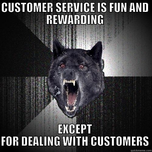 CUSTOMER SERVICE IS FUN AND REWARDING EXCEPT FOR DEALING WITH CUSTOMERS Insanity Wolf