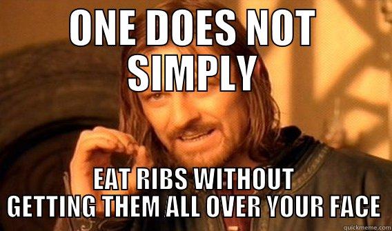 ONE DOES NOT SIMPLY EAT RIBS WITHOUT GETTING THEM ALL OVER YOUR FACE One Does Not Simply