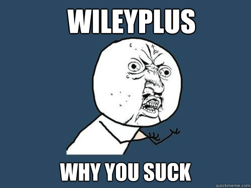 wileyplus why you suck  Y U No