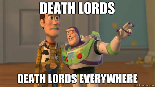 Death Lords Death Lords everywhere  Everywhere