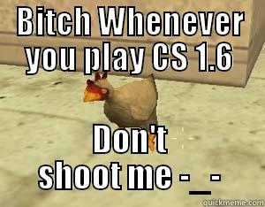 BITCH WHENEVER YOU PLAY CS 1.6 DON'T SHOOT ME -_- Misc