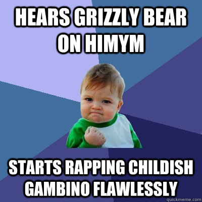 Hears Grizzly Bear on HIMYM Starts rapping Childish Gambino Flawlessly  Success Kid