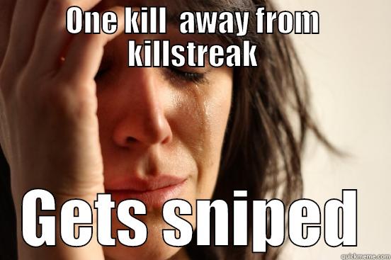 ONE KILL  AWAY FROM KILLSTREAK GETS SNIPED First World Problems