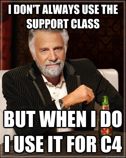 I don't always use the support class but when I do I use it for C4  The Most Interesting Man In The World