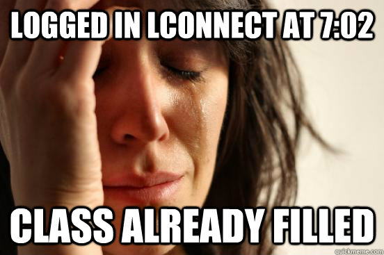 Logged in lconnect at 7:02 class already filled  First World Problems