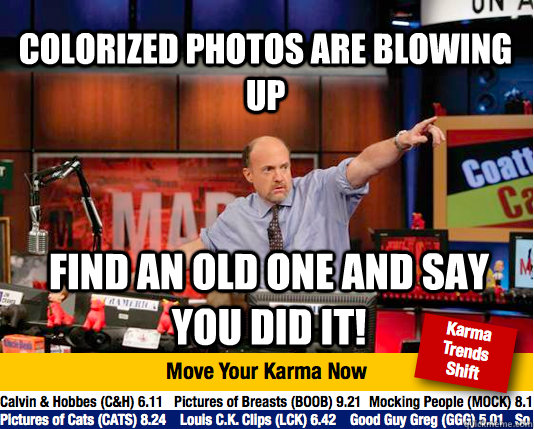 Colorized photos are blowing up find an old one and say you did it!  Mad Karma with Jim Cramer