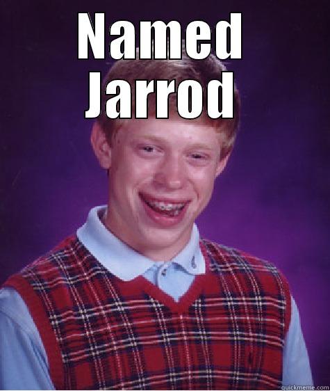 NAMED JARROD  Bad Luck Brian