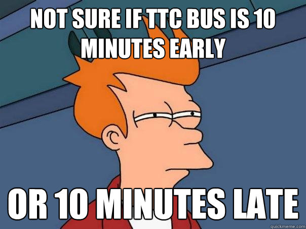 Not sure if TTC bus is 10 minutes early Or 10 minutes late - Not sure if TTC bus is 10 minutes early Or 10 minutes late  Futurama Fry