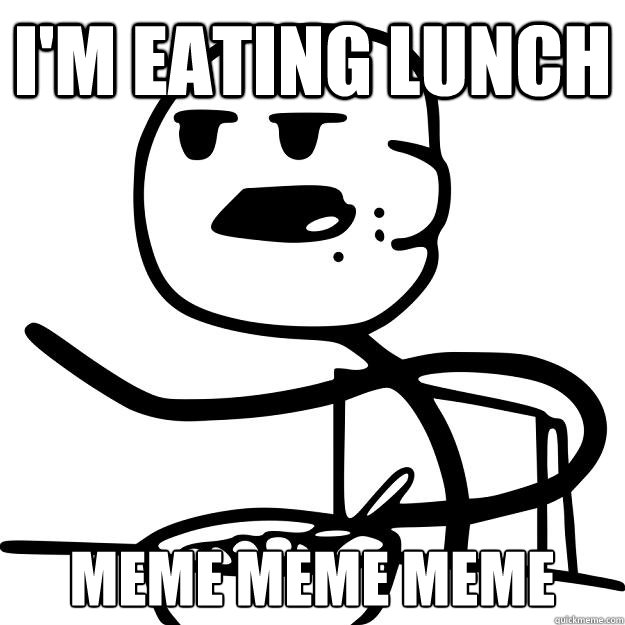 I'm Eating Lunch meme meme meme - Cereal Guy - quickmeme