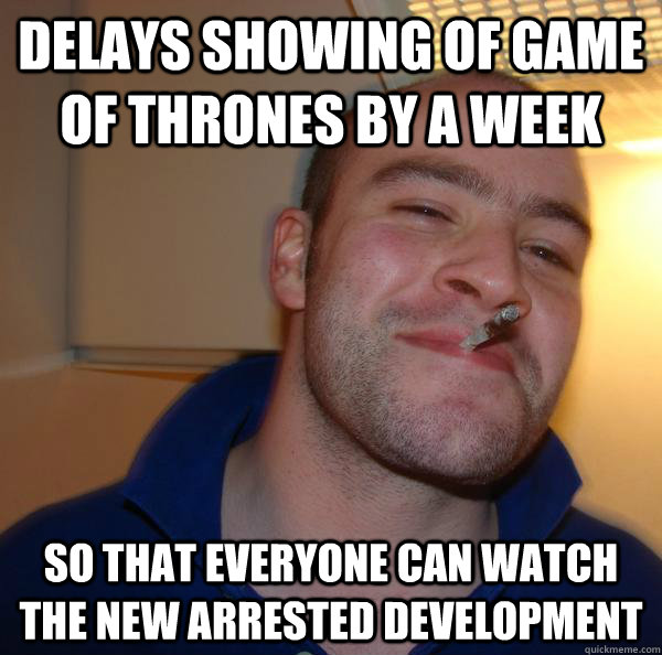 delays showing of game of thrones by a week so that everyone can watch the new arrested development - delays showing of game of thrones by a week so that everyone can watch the new arrested development  Misc