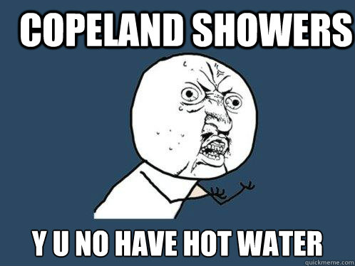 COPELAND SHOWERS y u no have hot water - COPELAND SHOWERS y u no have hot water  Y U No