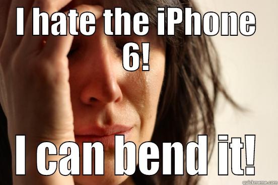 I HATE THE IPHONE 6! I CAN BEND IT! First World Problems