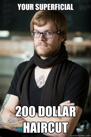 Your superficial 200 dollar haircut - Your superficial 200 dollar haircut  Hipster Barista