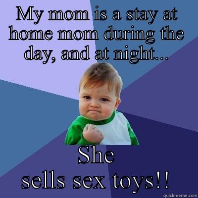 Pure Romance - MY MOM IS A STAY AT HOME MOM DURING THE DAY, AND AT NIGHT... SHE SELLS SEX TOYS!! Success Kid