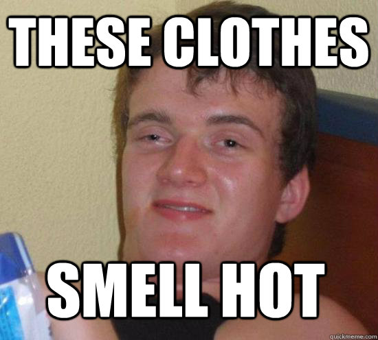 These Clothes smell hot  10 Guy