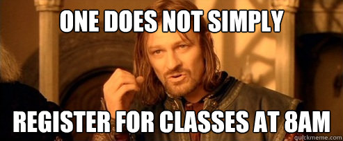 One does not simply register for classes at 8am  One Does Not Simply