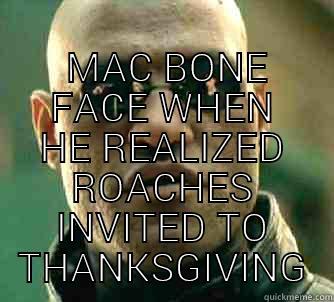 MAC BONE BE LIKE -   MAC BONE FACE WHEN HE REALIZED ROACHES INVITED TO THANKSGIVING Matrix Morpheus