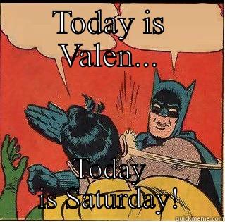 TODAY IS VALEN... TODAY IS SATURDAY! Slappin Batman