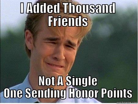 I ADDED THOUSAND FRIENDS NOT A SINGLE ONE SENDING HONOR POINTS 1990s Problems