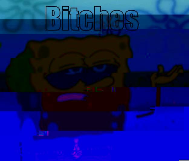 BITCHES YUH KNOW DE OVERTIME CAN'T STOP Tough Spongebob