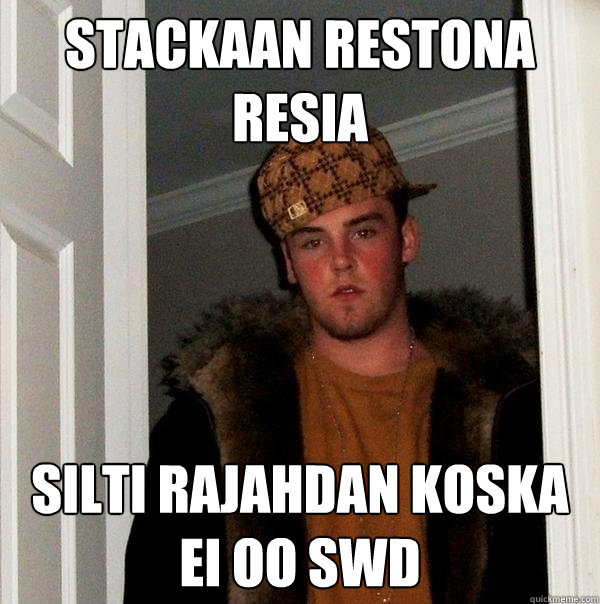 Stackaan restona resia Silti rajahdan koska ei oo SWD - Stackaan restona resia Silti rajahdan koska ei oo SWD  Scumbag Steve