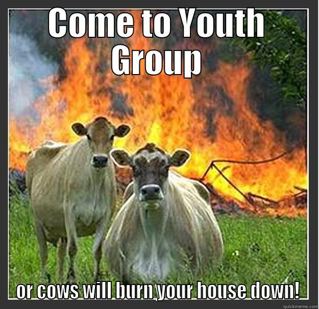 COME TO YOUTH GROUP OR COWS WILL BURN YOUR HOUSE DOWN! Evil cows